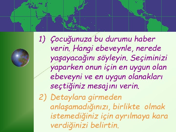 1) Çocuğunuza bu durumu haber verin. Hangi ebeveynle, nerede yaşayacağını söyleyin. Seçiminizi yaparken onun