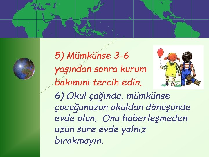 5) Mümkünse 3 -6 yaşından sonra kurum bakımını tercih edin. 6) Okul çağında, mümkünse