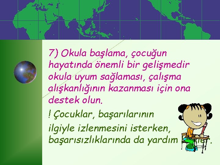 7) Okula başlama, çocuğun hayatında önemli bir gelişmedir okula uyum sağlaması, çalışma alışkanlığının kazanması