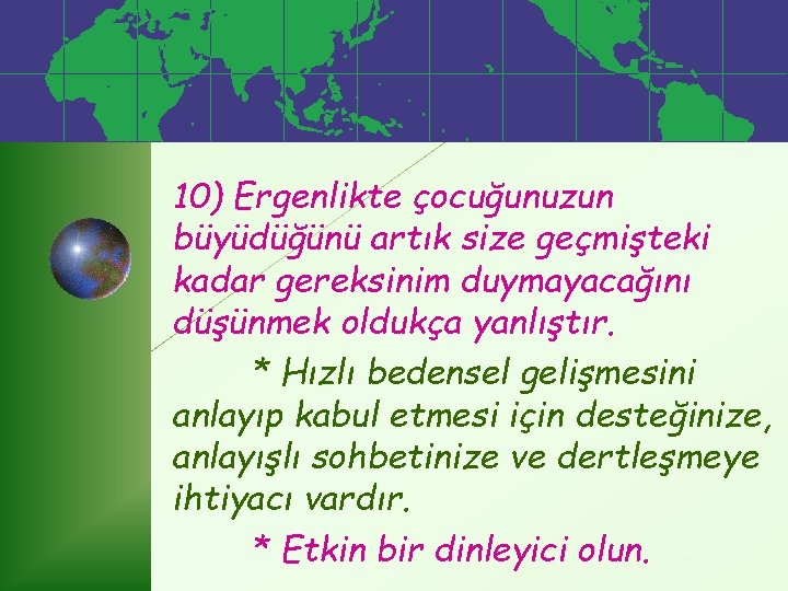 10) Ergenlikte çocuğunuzun büyüdüğünü artık size geçmişteki kadar gereksinim duymayacağını düşünmek oldukça yanlıştır. *