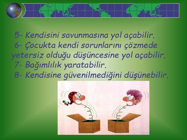 5 - Kendisini savunmasına yol açabilir. 6 - Çocukta kendi sorunlarını çözmede yetersiz olduğu