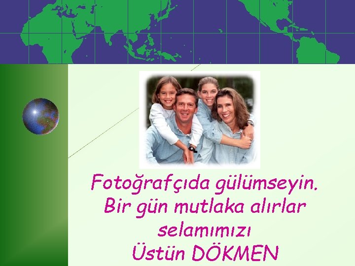 Fotoğrafçıda gülümseyin. Bir gün mutlaka alırlar selamımızı Üstün DÖKMEN 