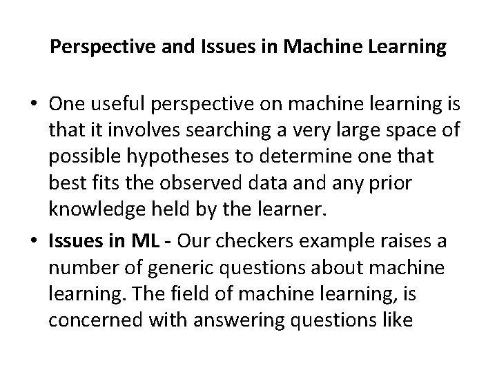 Perspective and Issues in Machine Learning • One useful perspective on machine learning is