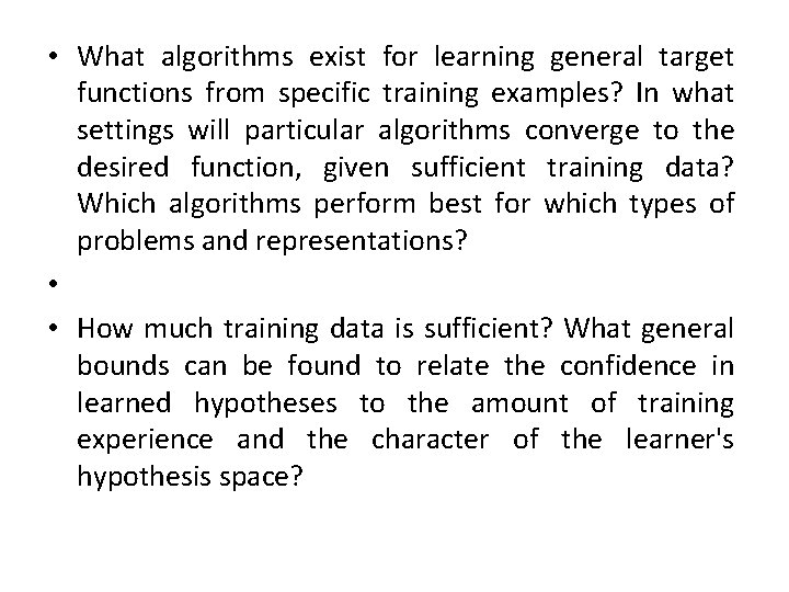  • What algorithms exist for learning general target functions from specific training examples?