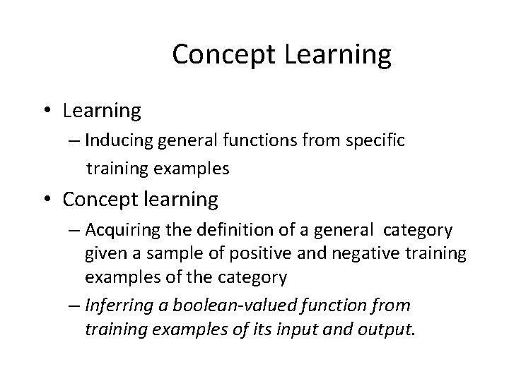 Concept Learning • Learning – Inducing general functions from specific training examples • Concept