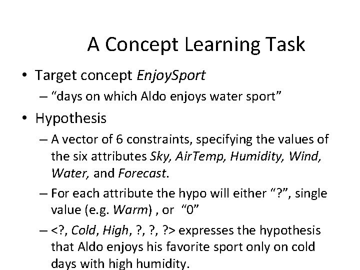 A Concept Learning Task • Target concept Enjoy. Sport – “days on which Aldo