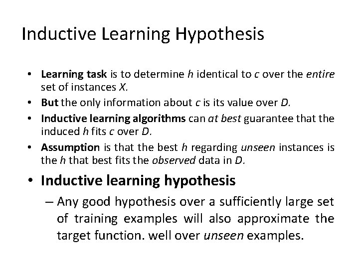 Inductive Learning Hypothesis • Learning task is to determine h identical to c over