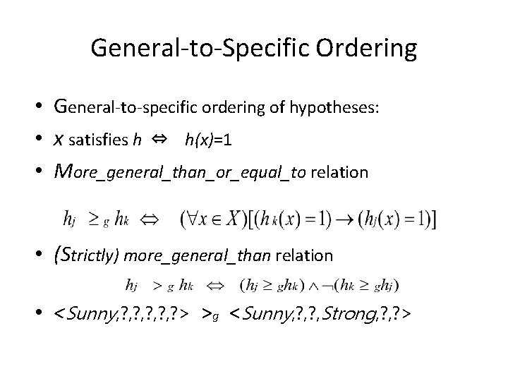 General-to-Specific Ordering • General-to-specific ordering of hypotheses: • x satisfies h ⇔ h(x)=1 •