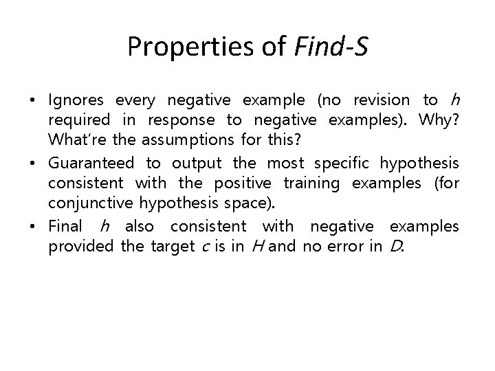 Properties of Find-S • Ignores every negative example (no revision to h required in