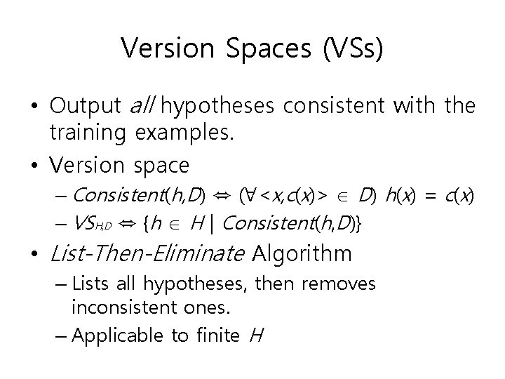 Version Spaces (VSs) • Output all hypotheses consistent with the training examples. • Version