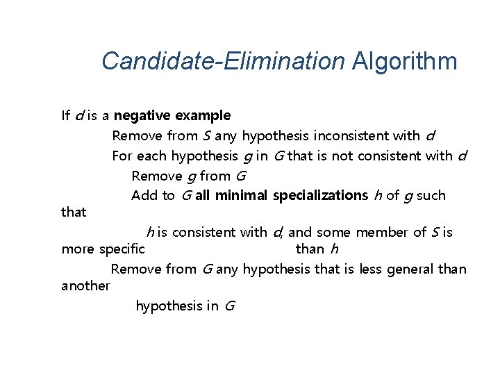 Candidate-Elimination Algorithm If d is a negative example Remove from S any hypothesis inconsistent