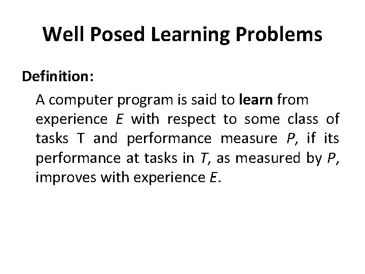 Well Posed Learning Problems Definition: A computer program is said to learn from experience