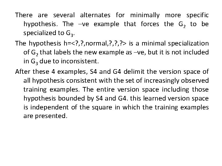 There are several alternates for minimally more specific hypothesis. The –ve example that forces