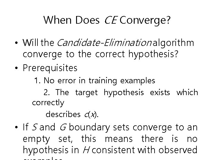 When Does CE Converge? • Will the Candidate-Elimination algorithm converge to the correct hypothesis?