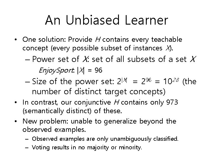 An Unbiased Learner • One solution: Provide H contains every teachable concept (every possible