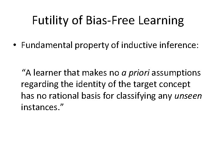 Futility of Bias-Free Learning • Fundamental property of inductive inference: “A learner that makes