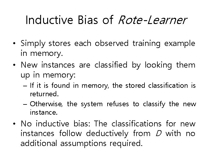 Inductive Bias of Rote-Learner • Simply stores each observed training example in memory. •