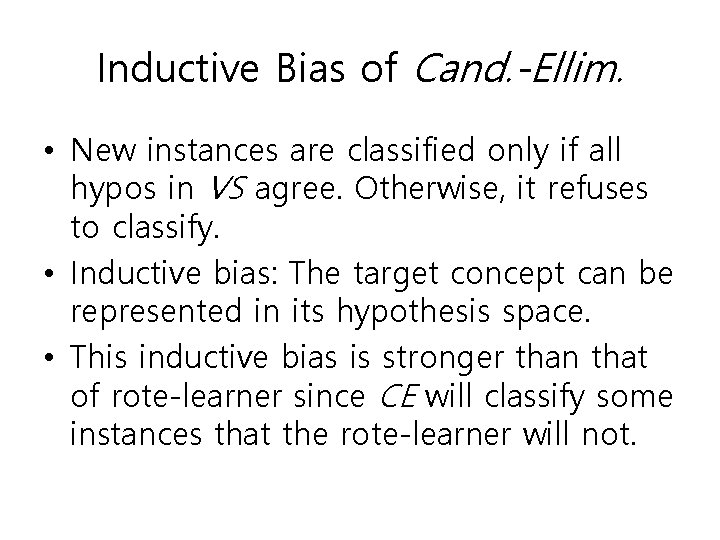 Inductive Bias of Cand. -Ellim. • New instances are classified only if all hypos