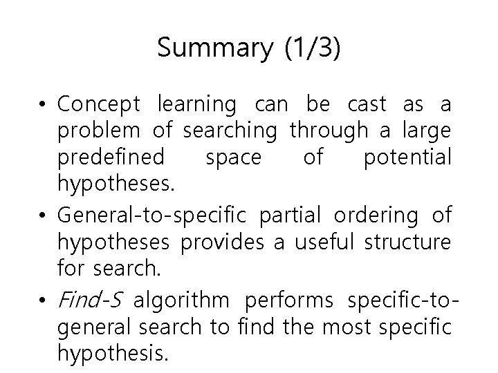Summary (1/3) • Concept learning can be cast as a problem of searching through