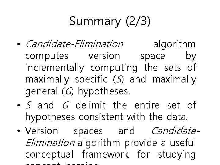 Summary (2/3) • Candidate-Elimination algorithm computes version space by incrementally computing the sets of