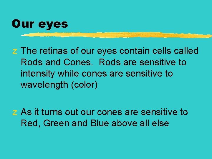 Our eyes z The retinas of our eyes contain cells called Rods and Cones.