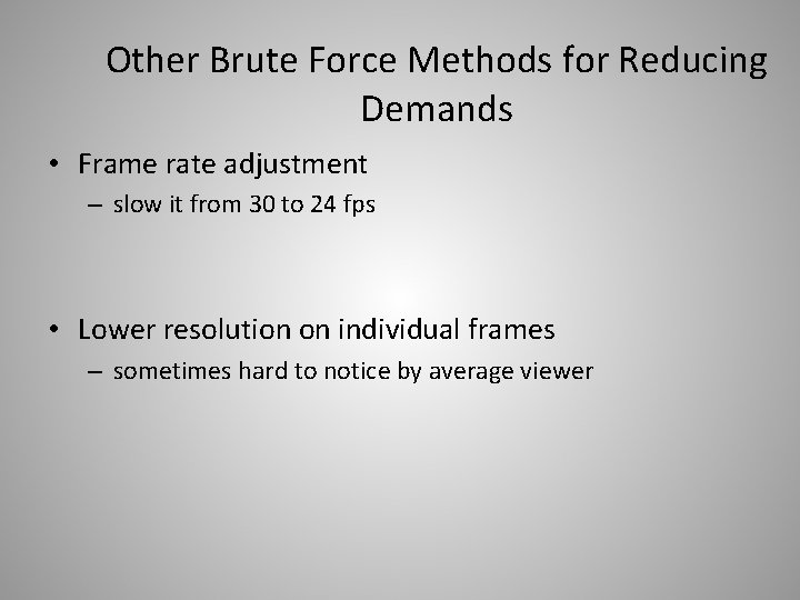 Other Brute Force Methods for Reducing Demands • Frame rate adjustment – slow it