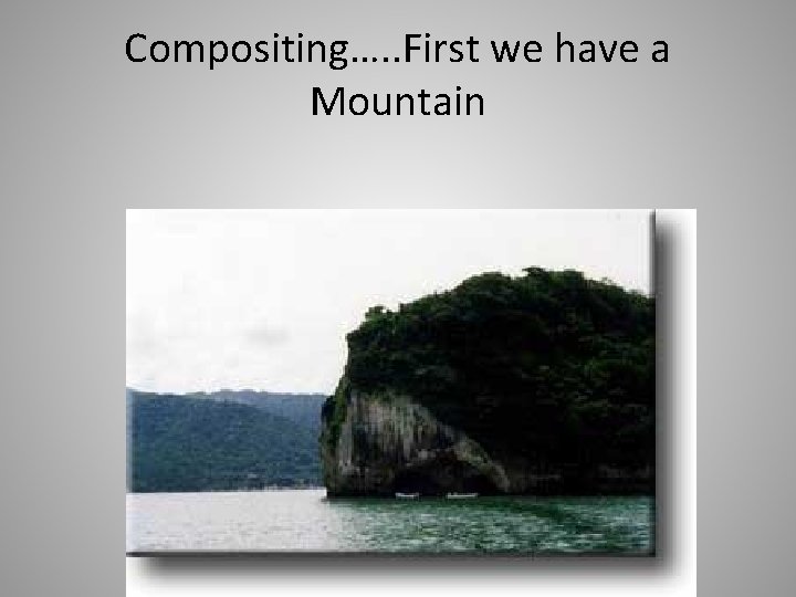 Compositing…. . First we have a Mountain 