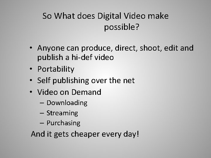 So What does Digital Video make possible? • Anyone can produce, direct, shoot, edit