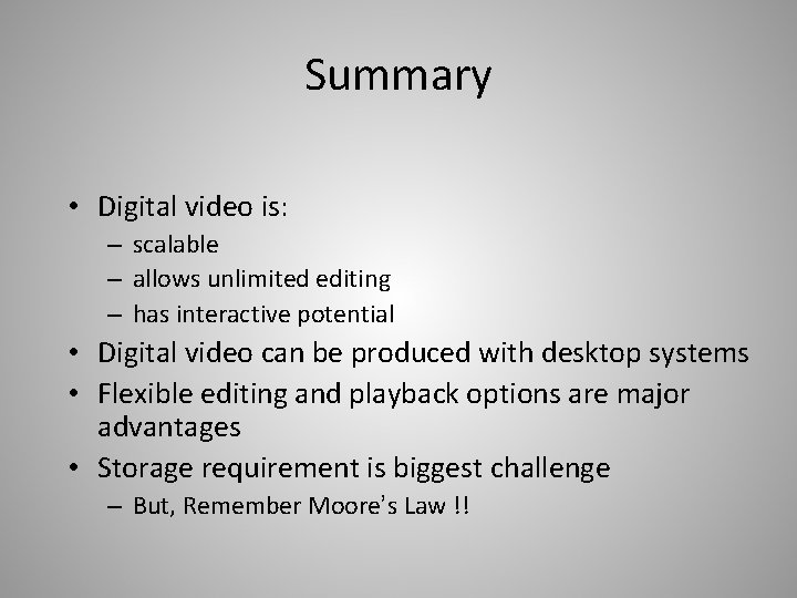 Summary • Digital video is: – scalable – allows unlimited editing – has interactive