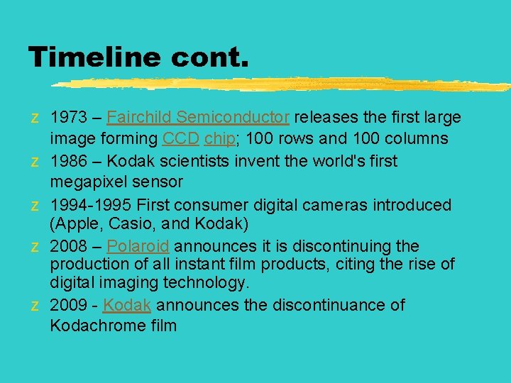 Timeline cont. z 1973 – Fairchild Semiconductor releases the first large image forming CCD