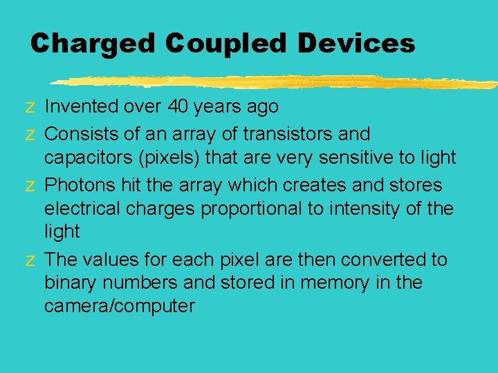 Charged Coupled Devices z Invented over 40 years ago z Consists of an array