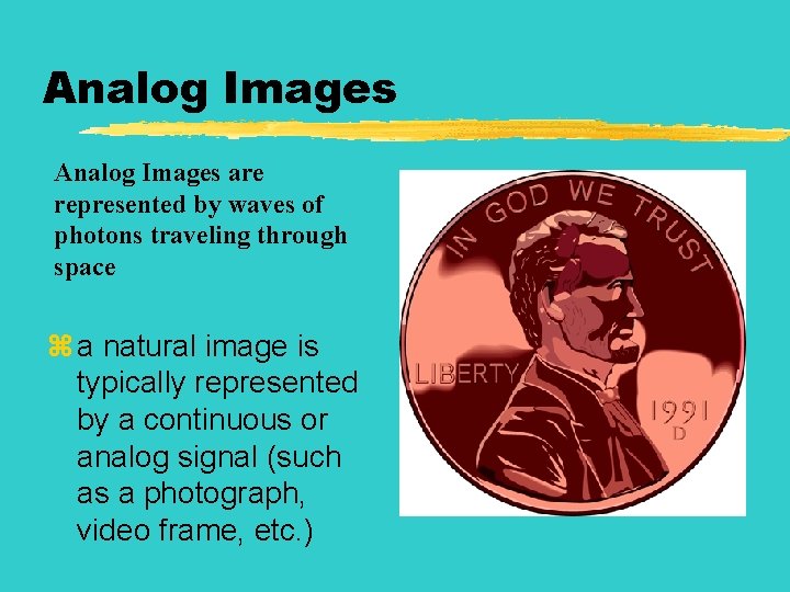 Analog Images are represented by waves of photons traveling through space z a natural