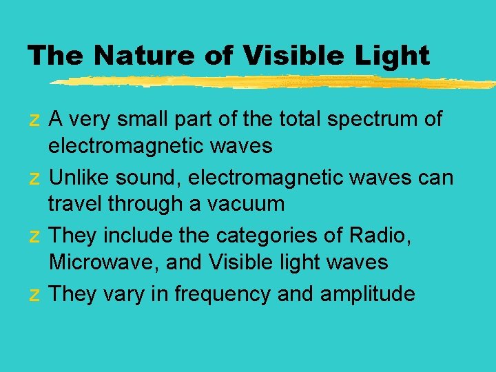 The Nature of Visible Light z A very small part of the total spectrum