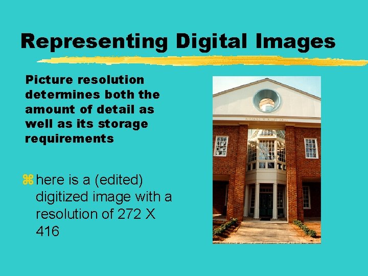 Representing Digital Images Picture resolution determines both the amount of detail as well as