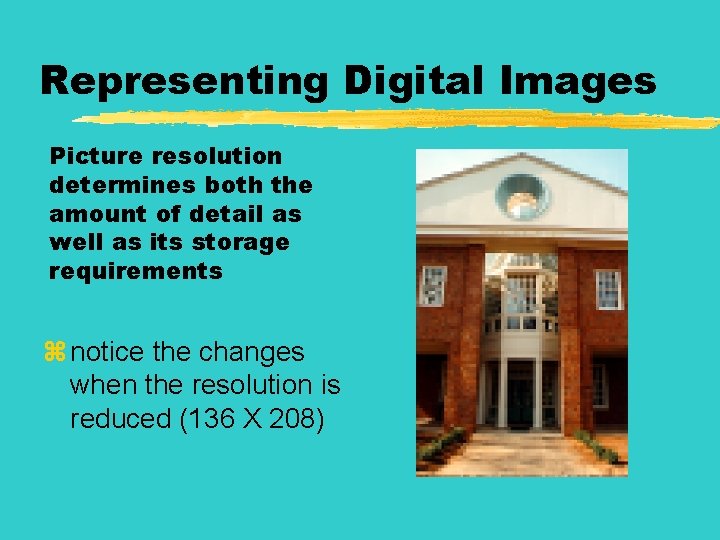 Representing Digital Images Picture resolution determines both the amount of detail as well as