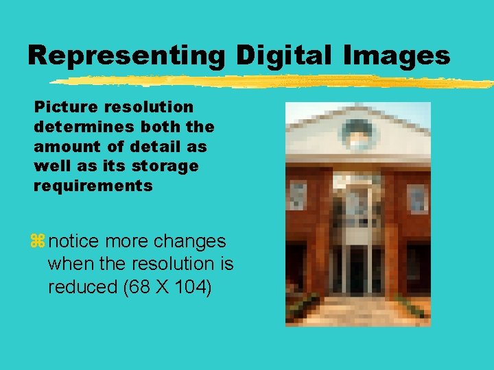 Representing Digital Images Picture resolution determines both the amount of detail as well as