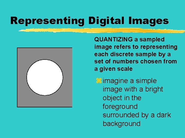 Representing Digital Images QUANTIZING a sampled image refers to representing each discrete sample by