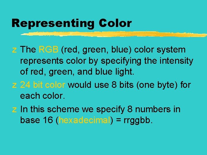 Representing Color z The RGB (red, green, blue) color system represents color by specifying