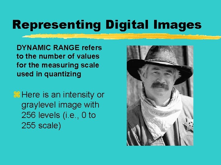 Representing Digital Images DYNAMIC RANGE refers to the number of values for the measuring