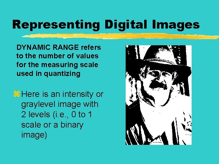 Representing Digital Images DYNAMIC RANGE refers to the number of values for the measuring