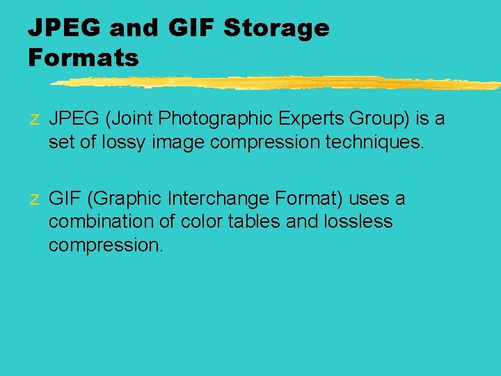 JPEG and GIF Storage Formats z JPEG (Joint Photographic Experts Group) is a set