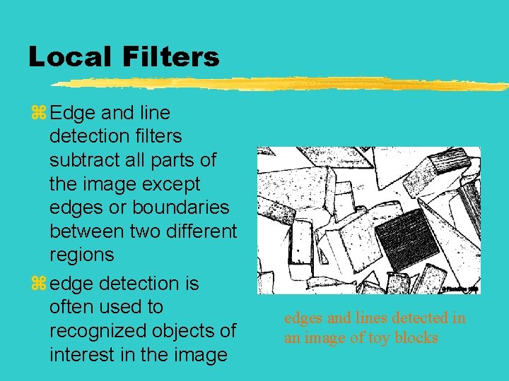Local Filters z Edge and line detection filters subtract all parts of the image