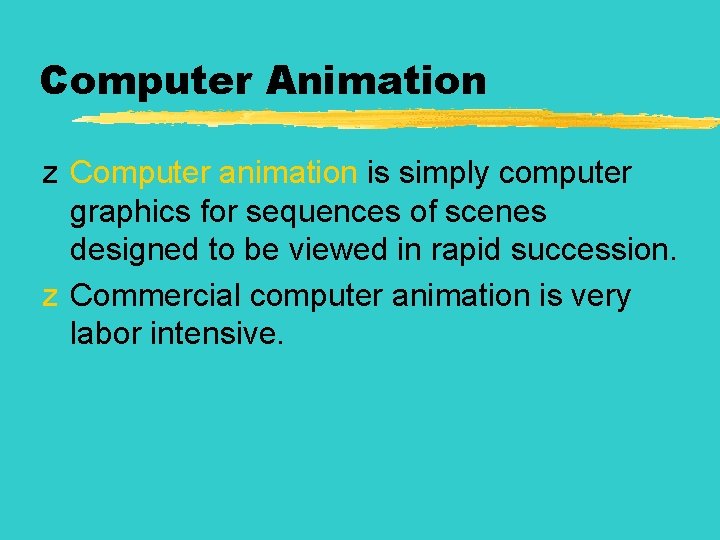 Computer Animation z Computer animation is simply computer graphics for sequences of scenes designed