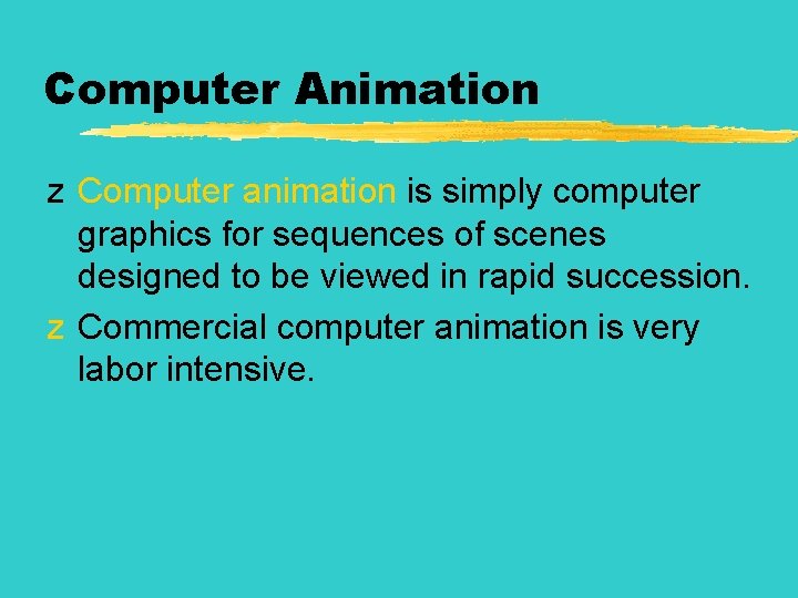 Computer Animation z Computer animation is simply computer graphics for sequences of scenes designed