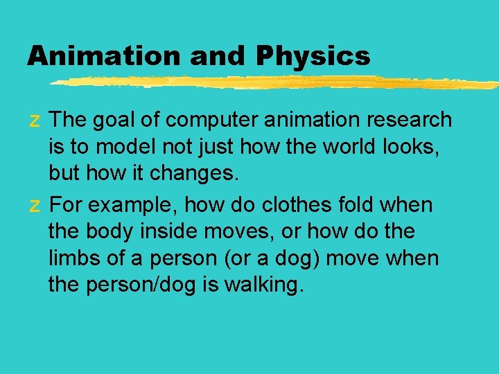 Animation and Physics z The goal of computer animation research is to model not