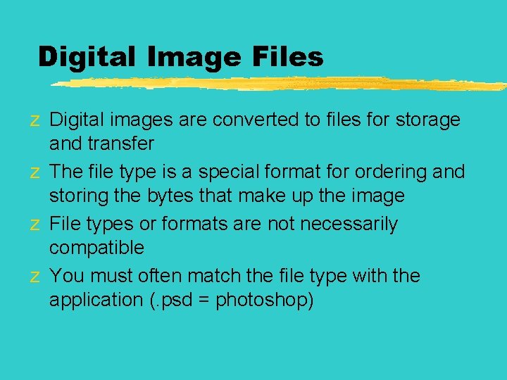 Digital Image Files z Digital images are converted to files for storage and transfer