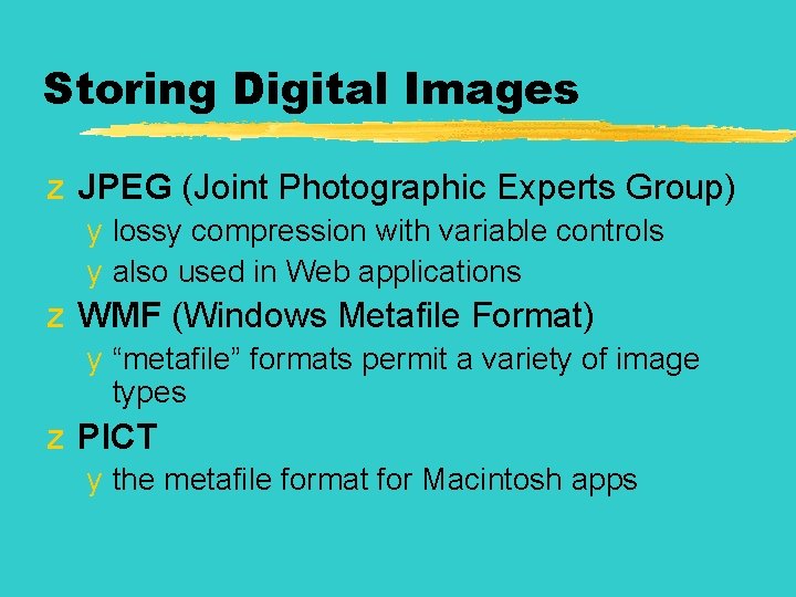 Storing Digital Images z JPEG (Joint Photographic Experts Group) y lossy compression with variable