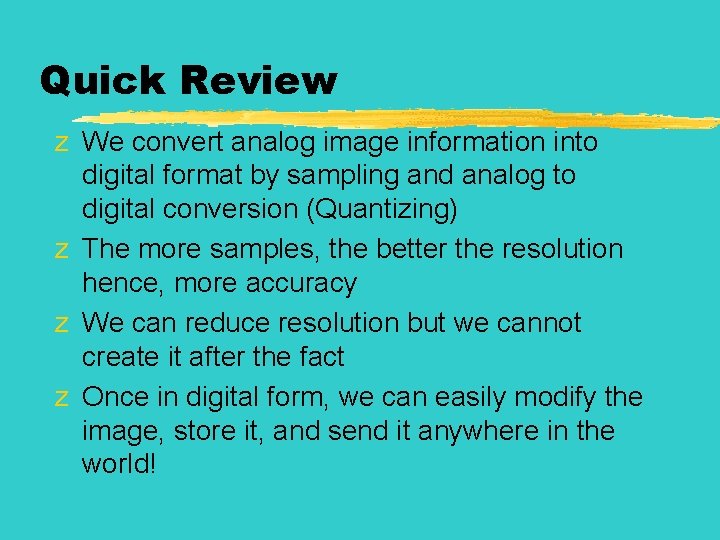 Quick Review z We convert analog image information into digital format by sampling and