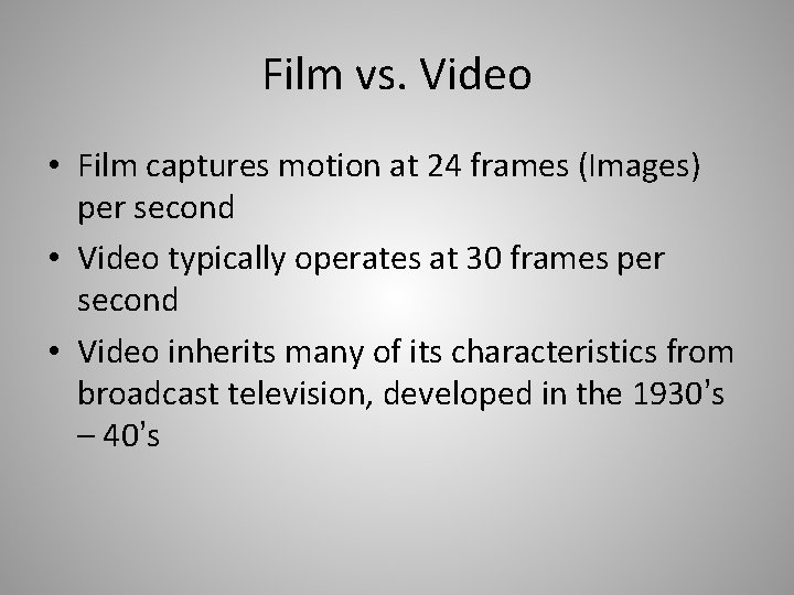 Film vs. Video • Film captures motion at 24 frames (Images) per second •