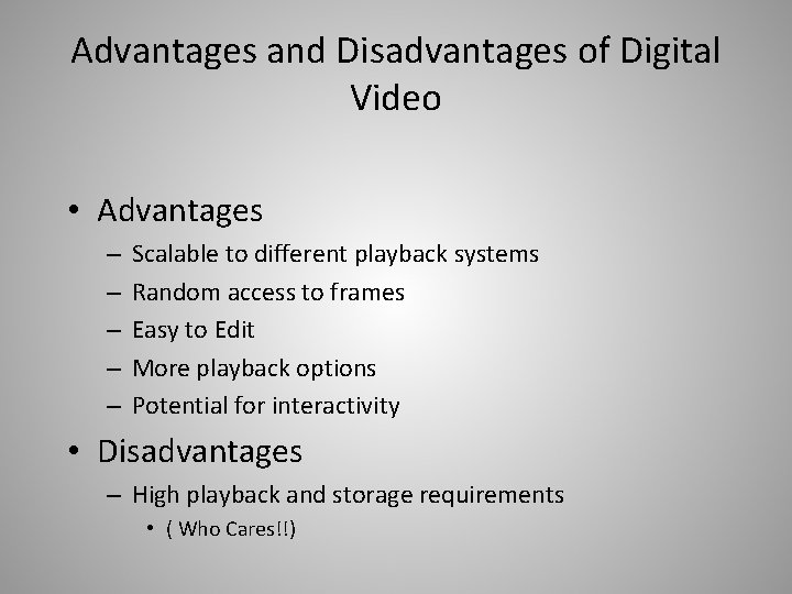 Advantages and Disadvantages of Digital Video • Advantages – – – Scalable to different